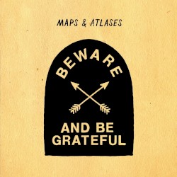 Beware and Be Grateful by Maps & Atlases