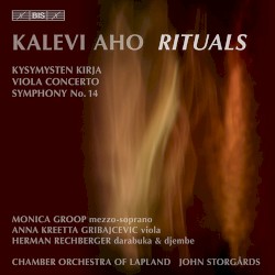 Rituals: Kysymysten kirja / Viola Concerto / Symphony no. 14 by Kalevi Aho ;   Monica Groop ,   Anna Kreetta Gribajcevic ,   Herman Rechberger ,   Chamber Orchestra of Lapland ,   John Storgårds