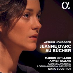 Jeanne d’Arc au bûcher by Arthur Honegger ;   Marion Cotillard ,   Xavier Gallais ,   Barcelona Symphony & Catalonia National Orchestra ,   Marc Soustrot