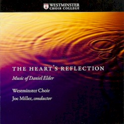 The Heart's Reflection by Daniel Elder ;   Westminster Choir  &   Joe Miller