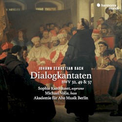 Bach: Dialogkantaten, BWV 32, 49 & 57 by Johann Sebastian Bach ,   Akademie für Alte Musik Berlin ,   Raphael Alpermann ,   Michael Volle ,   Sophie Karthäuser  &   RIAS Kammerchor