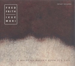 A Mountain Doesn’t Know It’s Tall by Fred Frith  |   Ikue Mori