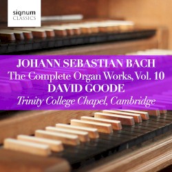 The Complete Organ Works, Vol. 10 by Johann Sebastian Bach ;   David Goode