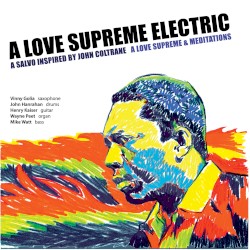 A Love Supreme Electric: A Love Supreme and Meditations by Vinny Golia ,   John Hanrahan ,   Henry Kaiser ,   Wayne Peet ,   Mike Watt