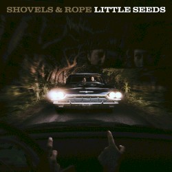 Shovels And Rope - Little Seeds