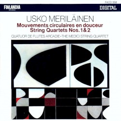 Mouvements circulaires en douceur / String Quartets nos. 1 & 2 by Usko Meriläinen ;   Quatuor de flutes Arcadie ,   The Medici String Quartet