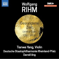 Gesungene Zeit / Lichtes Spiel / COLL'ARCO by Wolfgang Rihm ;   Tianwa Yang ,   Deutsche Staatsphilharmonie Rheinland-Pfalz ,   Darrell Ang