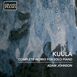 Kuula: Complete Works for Solo Piano by Toivo Kuula ;   Adam Johnson