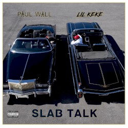 Slab Talk by Paul Wall  &   Lil’ KeKe