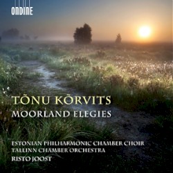 Moorland Elegies by Tõnu Kõrvits ;   Estonian Philharmonic Chamber Choir ,   Tallinn Chamber Orchestra ,   Risto Joost