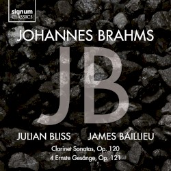 Clarinet Sonatas, op. 120 / 4 ernste Gesänge, op. 121 by Johannes Brahms ;   Julian Bliss ,   James Baillieu