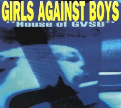 House of GVSB by Girls Against Boys