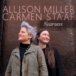 Nearness by Allison Miller  &   Carmen Staaf