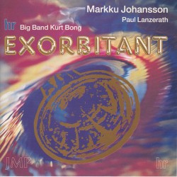 Exorbitant by hr Big Band ,   Kurt Bong ,   Markku Johansson ,   Paul Lanzerath