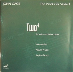 The Works for Violin 3: Two⁴ by John Cage ;   Irvine Arditti ,   Mayumi Miyata ,   Stephen Drury