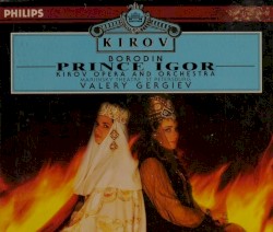 Prince Igor by Borodin ;   Kirov Opera  and   Orchestra ,   Valery Gergiev