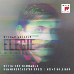 Elegie by Othmar Schoeck ;   Christian Gerhaher ,   Kammerorchester Basel ,   Heinz Holliger