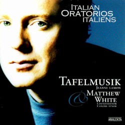 Italian Oratorios / Oratorios Italiens by Tafelmusik ,   Jeanne Lamon ,   Matthew White