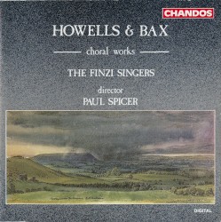 Choral Works by Howells ,   Bax ;   Paul Spicer ,   The Finzi Singers