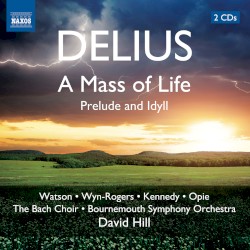 A Mass of Life / Prelude and Idyll by Delius ;   Watson ,   Wyn‐Rogers ,   Kennedy ,   Opie ,   The Bach Choir ,   Bournemouth Symphony Orchestra ,   David Hill