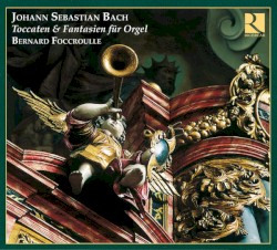 Toccaten & Fantasien für Orgel by Johann Sebastian Bach ;   Bernard Foccroulle
