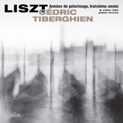 Années de pèlerinage, troisième année & Other Late Piano Works by Liszt ;   Cédric Tiberghien