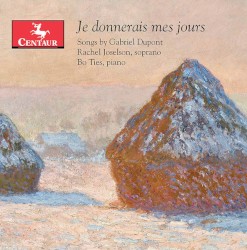 Je donnerais mes jours: Songs by Gabriel Dupont by Gabriel Dupont ;   Rachel Joselson ,   Bo Ties