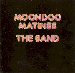 Moondog Matinee by The Band