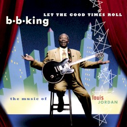 Let the Good Times Roll: The Music of Louis Jordan by B.B. King