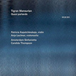 Quasi parlando by Tigran Mansurian ;   Patricia Kopatchinskaja ,   Anja Lechner ,   Amsterdam Sinfonietta ,   Candida Thompson