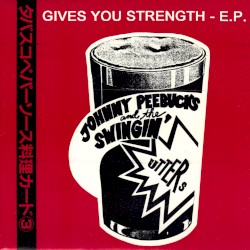 Gives You Strength - E.P. by Johnny Peebucks  and   The Swingin' Utters