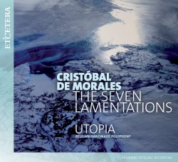 The Seven Lamentations by Cristóbal de Morales ;   Utopia