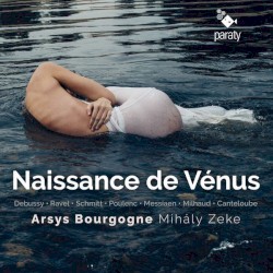 Naissance de Vénus by Debussy ,   Ravel ,   Schmitt ,   Poulenc ,   Messiaen ,   Milhaud ,   Canteloube ;   Arsys Bourgogne ,   Mihály Zeke