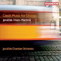 Czech Music for Strings by Janáček ,   Haas ,   Martinů ;   Janáček Chamber Orchestra