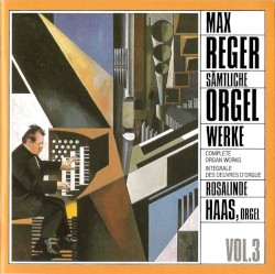 Sämtliche Orgelwerke, Vol. 3 by Max Reger ;   Rosalinde Haas