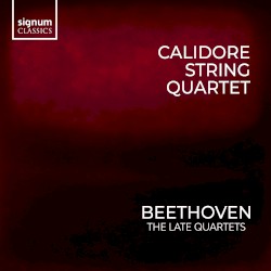 The Late Quartets by Beethoven ;   Calidore String Quartet