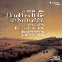 Harold en Italie / Les Nuits d’été by Hector Berlioz ;   Les Siècles ,   François‐Xavier Roth ,   Tabea Zimmermann ,   Stéphane Degout