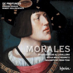 Missa Desilde al cavallero / Missa Mille regretz / Magnificat primi toni by Morales ;   De Profundis ,   Eamonn Dougan ,   Robert Hollingworth