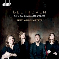String Quartets, opp. 132 & 130/133 by Beethoven ;   Tetzlaff Quartett