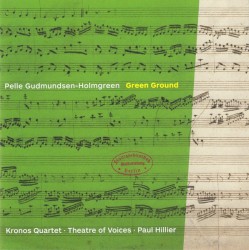 Green Ground by Pelle Gudmundsen-Holmgreen ;   Kronos Quartet ,   Theatre of Voices ,   Paul Hillier