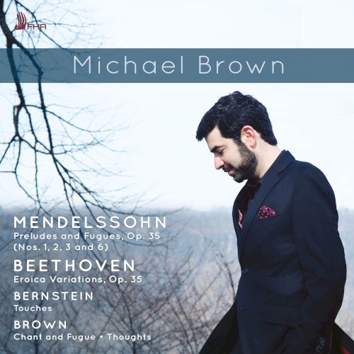 Mendelssohn: Preludes and Fugues, op. 35 / Beethoven: Eroica Variations, op. 35 / Bernstein: Touches / Brown: Chant and Fugue / Thoughts