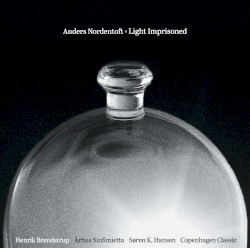 Light Imprisoned by Anders Nordentoft ;   Henrik Brendstrup ,   Århus Sinfonietta ,   Søren K. Hansen ,   Copenhagen Classic