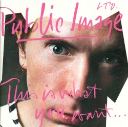 This Is What You Want… This Is What You Get by Public Image Ltd.