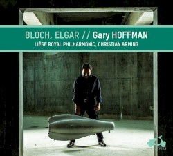 Bloch / Elgar by Bloch ,   Elgar ;   Gary Hoffman ,   Orchestre Philharmonique Royal de Liège ,   Christian Arming