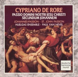 Passio Domini Nostri Jesu Christi secundum Joannem by Cipriano de Rore ;   Huelgas Ensemble ,   Paul Van Nevel