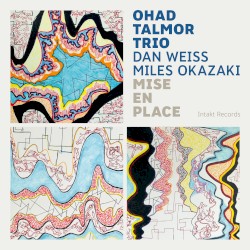 Mise En Place by Ohad Talmor Trio  with   Dan Weiss  &   Miles Okazaki