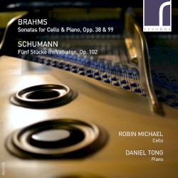 Brahms: Sonatas for Cello & Piano, opp. 38 & 99 / Schumann: Fünf Stücke im Volkston, op. 102 by Brahms ,   Schumann ;   Robin Michael ,   Daniel Tong