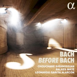 Bach Before Bach by Bach ;   Chouchane Siranossian ,   Balázs Máté ,   Leonardo García Alarcón