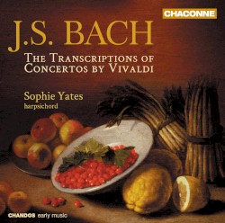 The Transcriptions of Concertos by Vivaldi by Johann Sebastian Bach ;   Sophie Yates