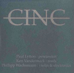 CINC by Cinc :   Paul Lytton ,   Ken Vandermark ,   Phillipp Wachsmann
